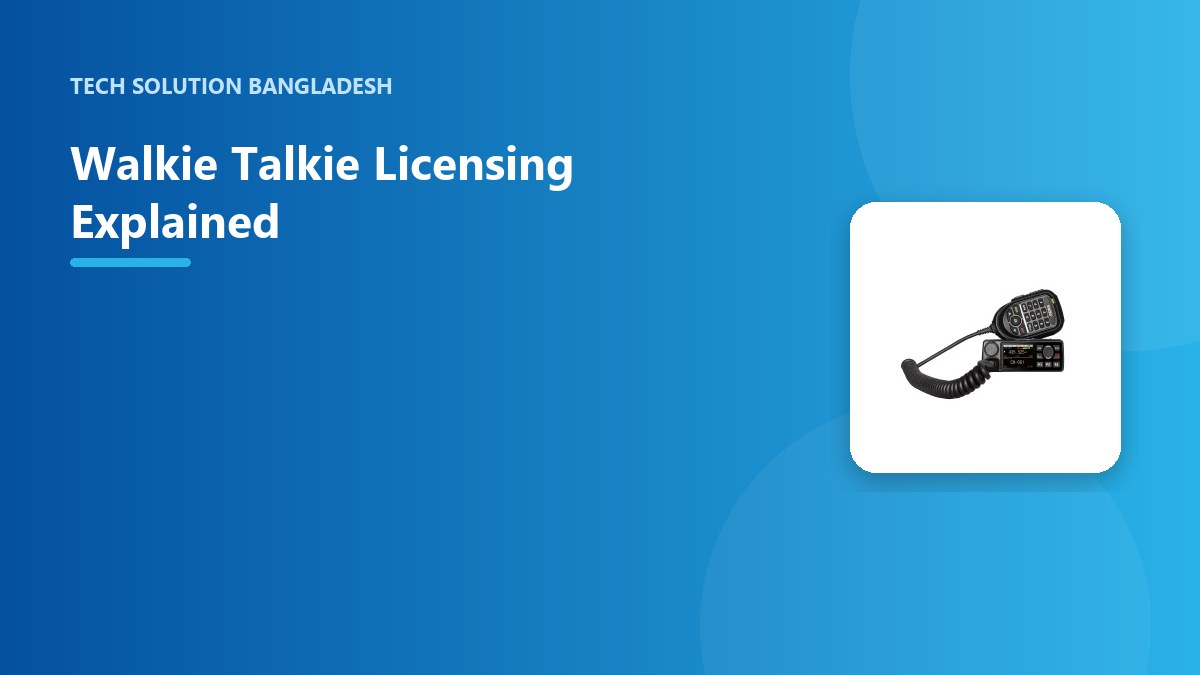 Walkie Talkie Licensing Explained
